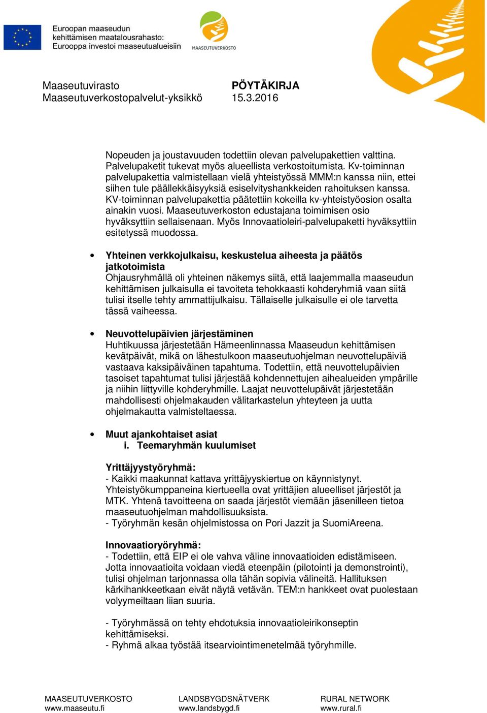 KV-toiminnan palvelupakettia päätettiin kokeilla kv-yhteistyöosion osalta ainakin vuosi. Maaseutuverkoston edustajana toimimisen osio hyväksyttiin sellaisenaan.