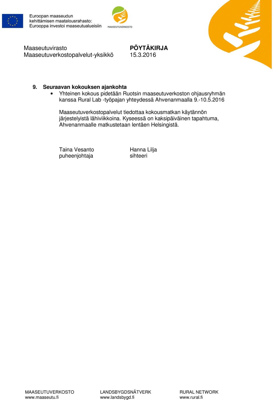2016 Maaseutuverkostopalvelut tiedottaa kokousmatkan käytännön järjestelyistä lähiviikkoina.