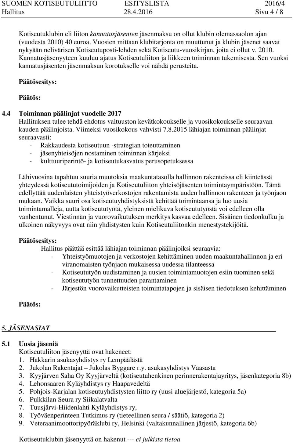 Kannatusjäsenyyteen kuuluu ajatus Kotiseutuliiton ja liikkeen toiminnan tukemisesta. Sen vuoksi kannatusjäsenten jäsenmaksun korotukselle voi nähdä perusteita. 4.