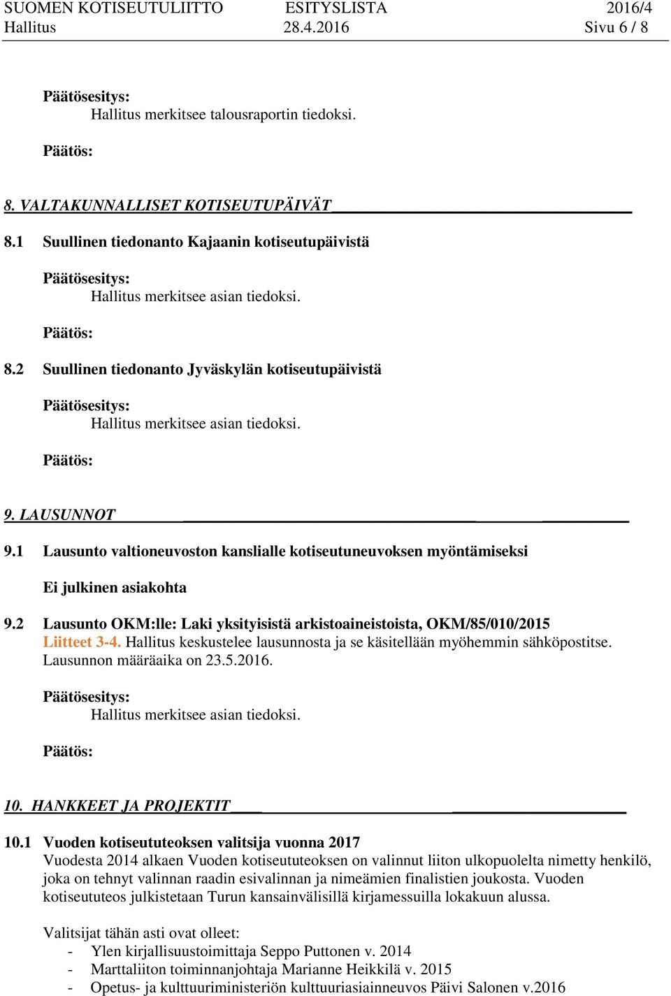 2 Lausunto OKM:lle: Laki yksityisistä arkistoaineistoista, OKM/85/010/2015 Liitteet 3-4. Hallitus keskustelee lausunnosta ja se käsitellään myöhemmin sähköpostitse. Lausunnon määräaika on 23.5.2016.