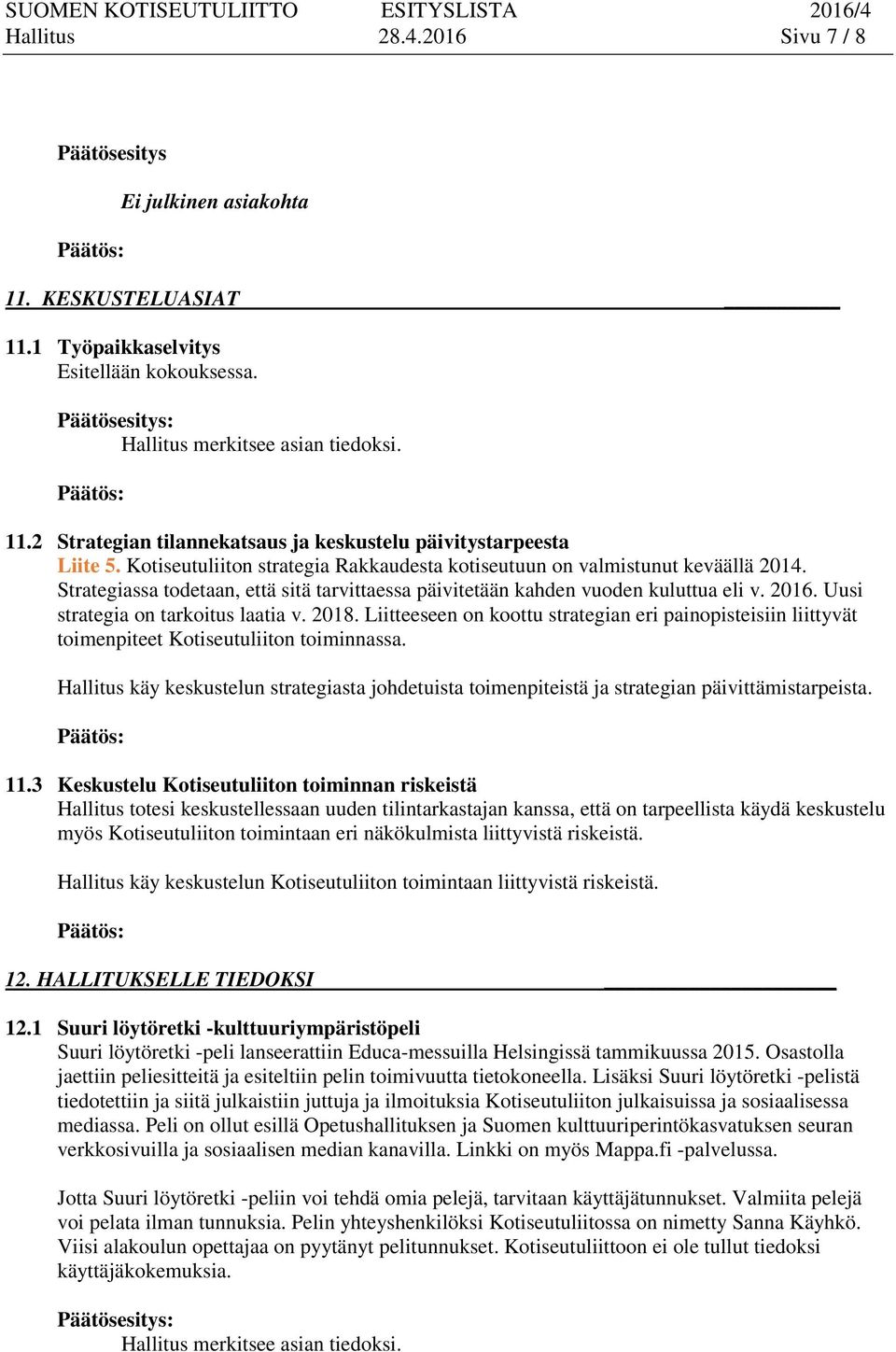 Uusi strategia on tarkoitus laatia v. 2018. Liitteeseen on koottu strategian eri painopisteisiin liittyvät toimenpiteet Kotiseutuliiton toiminnassa.