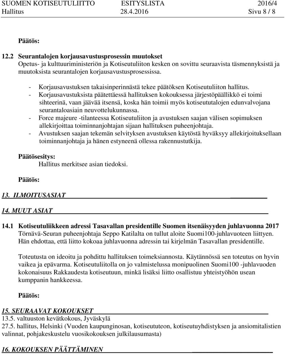 korjausavustusprosessissa. - Korjausavustuksen takaisinperinnästä tekee päätöksen Kotiseutuliiton hallitus.