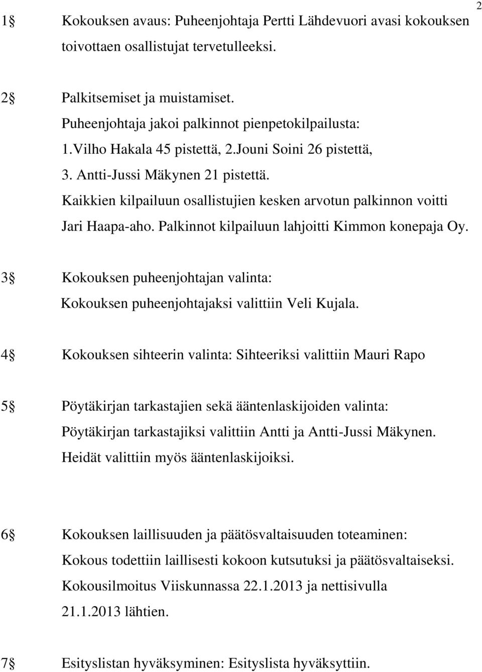 Palkinnot kilpailuun lahjoitti Kimmon konepaja Oy. 3 Kokouksen puheenjohtajan valinta: Kokouksen puheenjohtajaksi valittiin Veli Kujala.