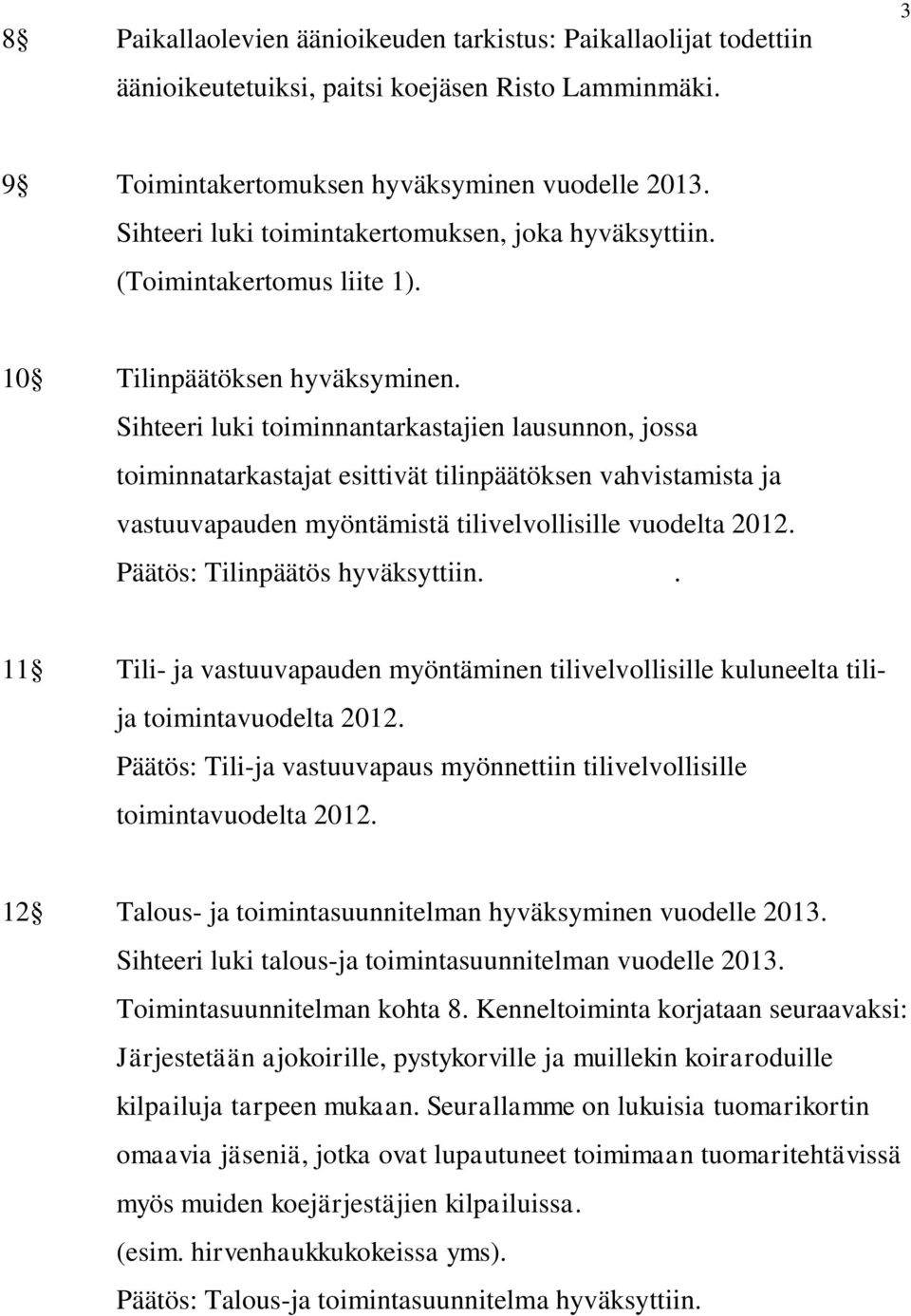 Sihteeri luki toiminnantarkastajien lausunnon, jossa toiminnatarkastajat esittivät tilinpäätöksen vahvistamista ja vastuuvapauden myöntämistä tilivelvollisille vuodelta 2012.