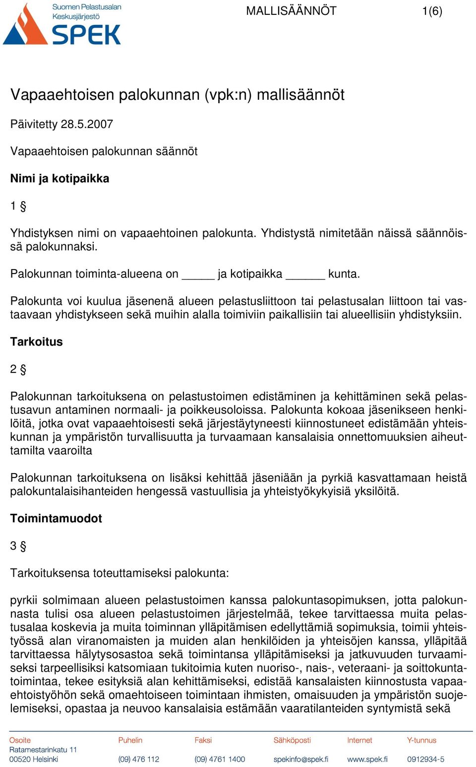 Palokunta voi kuulua jäsenenä alueen pelastusliittoon tai pelastusalan liittoon tai vastaavaan yhdistykseen sekä muihin alalla toimiviin paikallisiin tai alueellisiin yhdistyksiin.