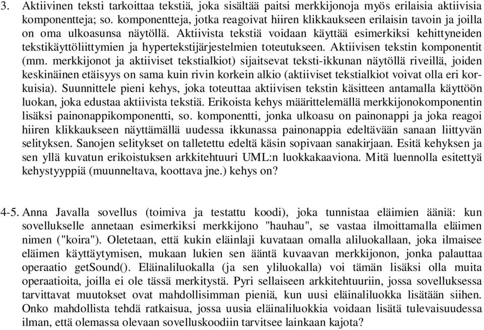 Aktiivista tekstiä voidaan käyttää esimerkiksi kehittyneiden tekstikäyttöliittymien ja hypertekstijärjestelmien toteutukseen. Aktiivisen tekstin komponentit (mm.