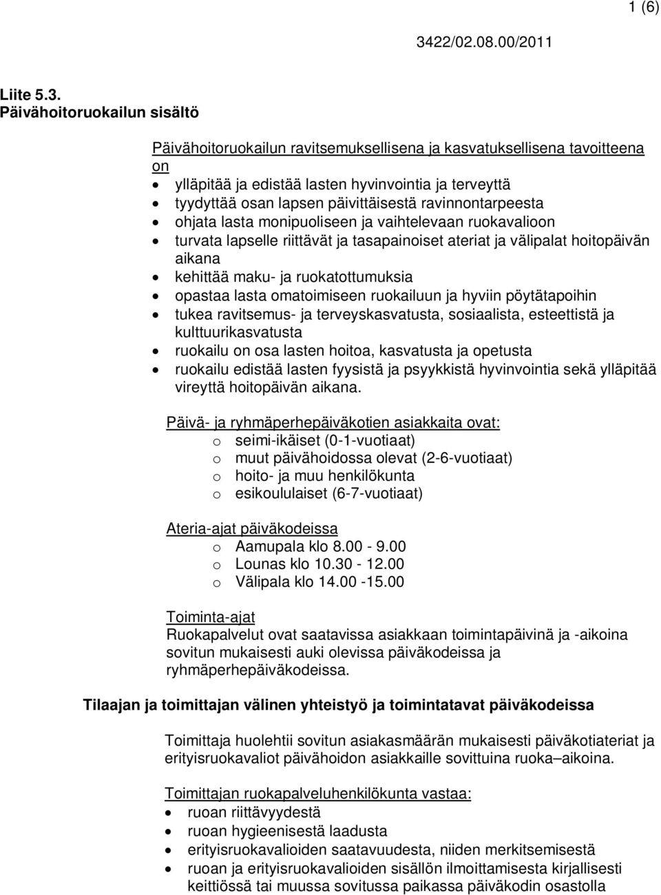 Päivähoitoruokailun sisältö Päivähoitoruokailun ravitsemuksellisena ja kasvatuksellisena tavoitteena on ylläpitää ja edistää lasten hyvinvointia ja terveyttä tyydyttää osan lapsen päivittäisestä