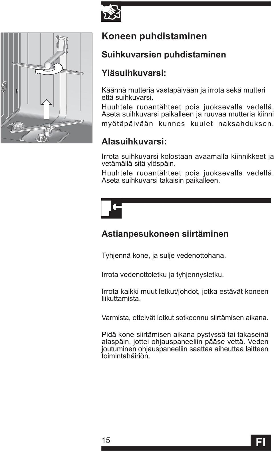 Huuhtele ruoantähteet pois juoksevalla vedellä. Aseta suihkuvarsi takaisin paikalleen. Astianpesukoneen siirtäminen Tyhjennä kone, ja sulje vedenottohana. Irrota vedenottoletku ja tyhjennysletku.