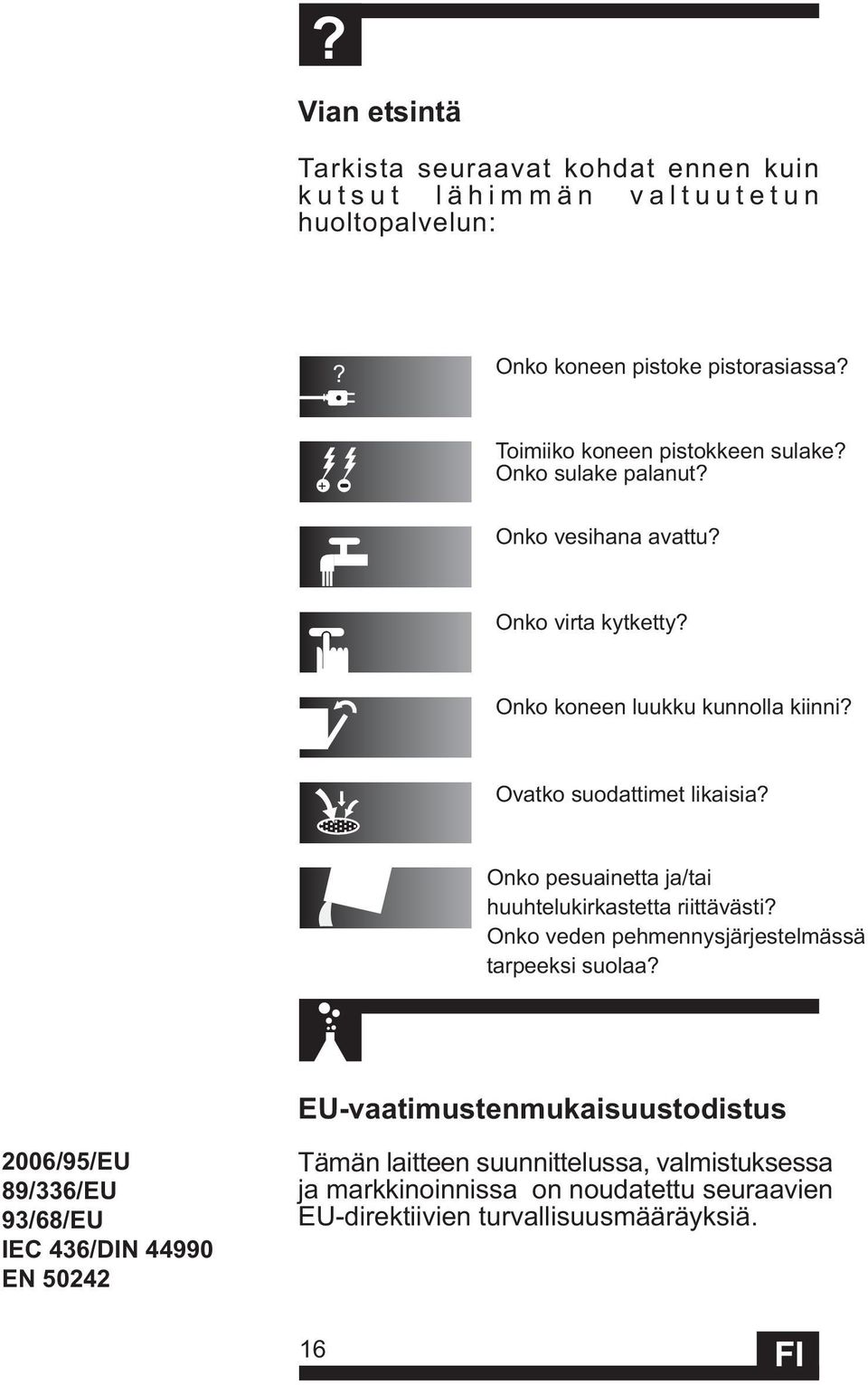 Ovatko suodattimet likaisia? Onko pesuainetta ja/tai huuhtelukirkastetta riittävästi? Onko veden pehmennysjärjestelmässä tarpeeksi suolaa?