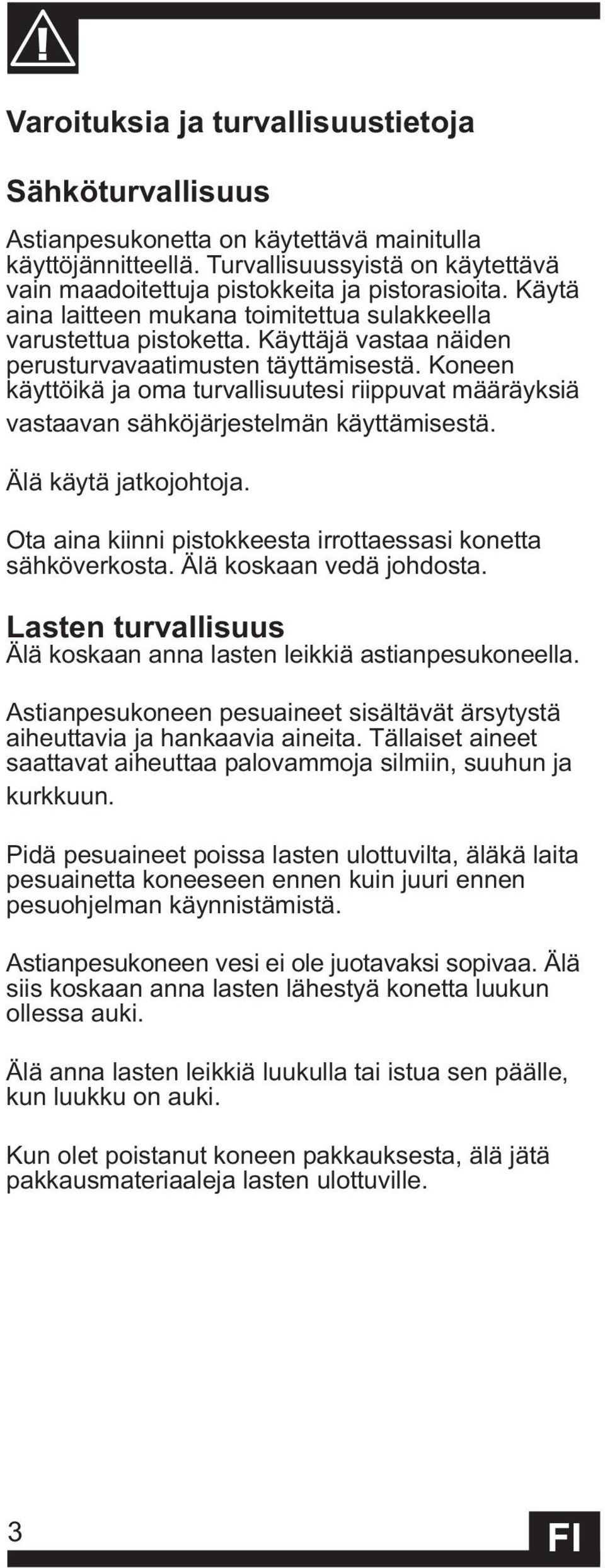 Koneen käyttöikä ja oma turvallisuutesi riippuvat määräyksiä vastaavan sähköjärjestelmän käyttämisestä. Älä käytä jatkojohtoja. Ota aina kiinni pistokkeesta irrottaessasi konetta sähköverkosta.