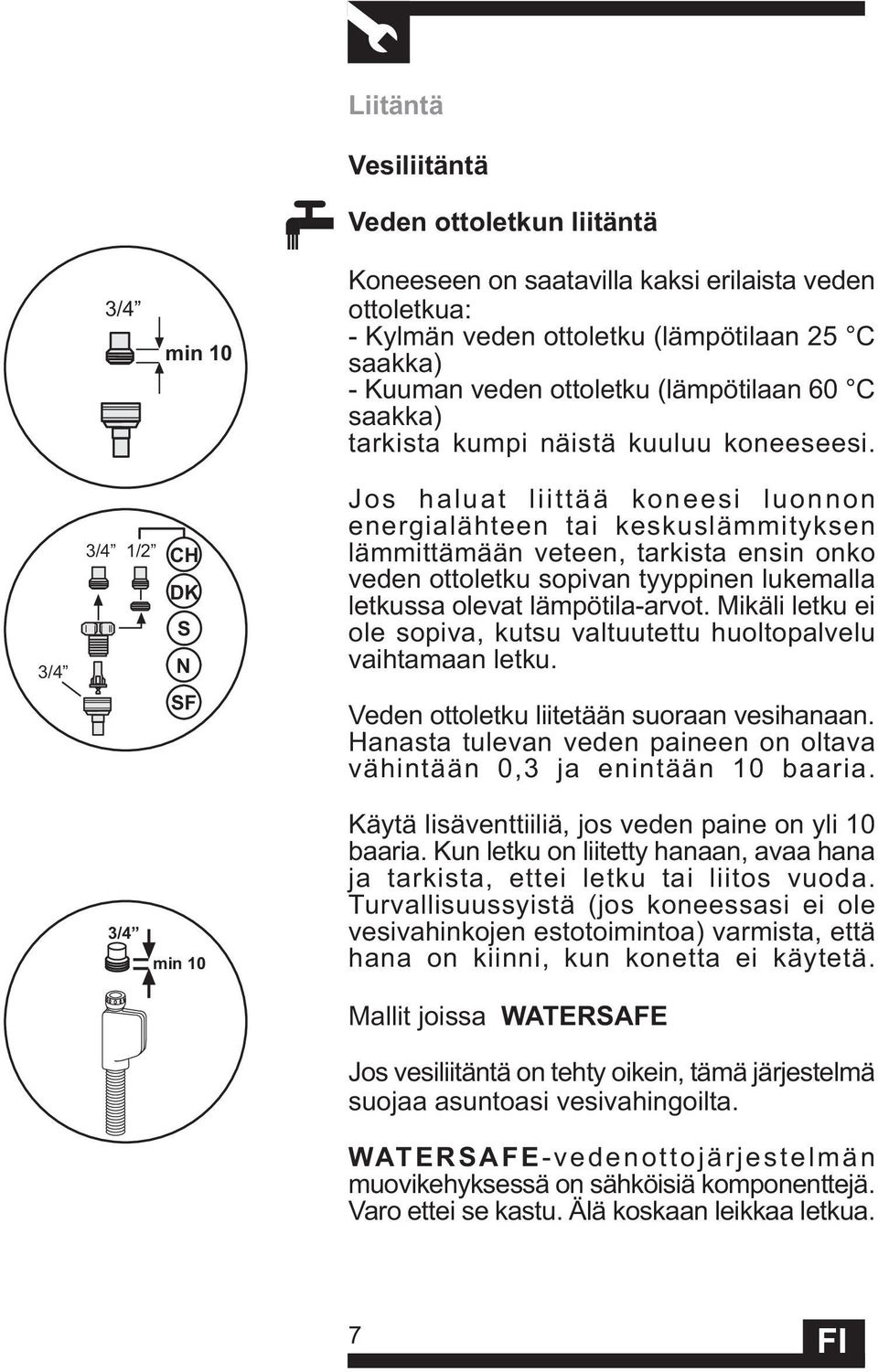 3/4 3/4 1/2 CH DK S N SF Jos haluat liittää koneesi luonnon energialähteen tai keskuslämmityksen lämmittämään veteen, tarkista ensin onko veden ottoletku sopivan tyyppinen lukemalla letkussa olevat