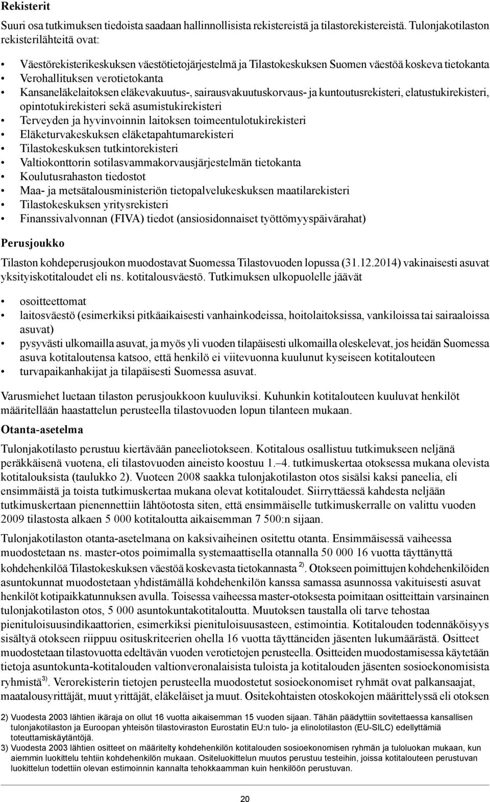 eläkevakuutus-, sairausvakuutuskorvaus- ja kuntoutusrekisteri, elatustukirekisteri, opintotukirekisteri sekä asumistukirekisteri Terveyden ja hyvinvoinnin laitoksen toimeentulotukirekisteri