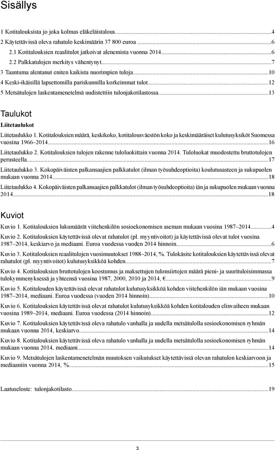 ..13 Taulukot Liitetaulukot Liitetaulukko 1. Kotitalouksien määrä, keskikoko, kotitalousväestön koko ja keskimääräiset kulutusyksiköt Suomessa vuosina 1966 2014...16 Liitetaulukko 2.