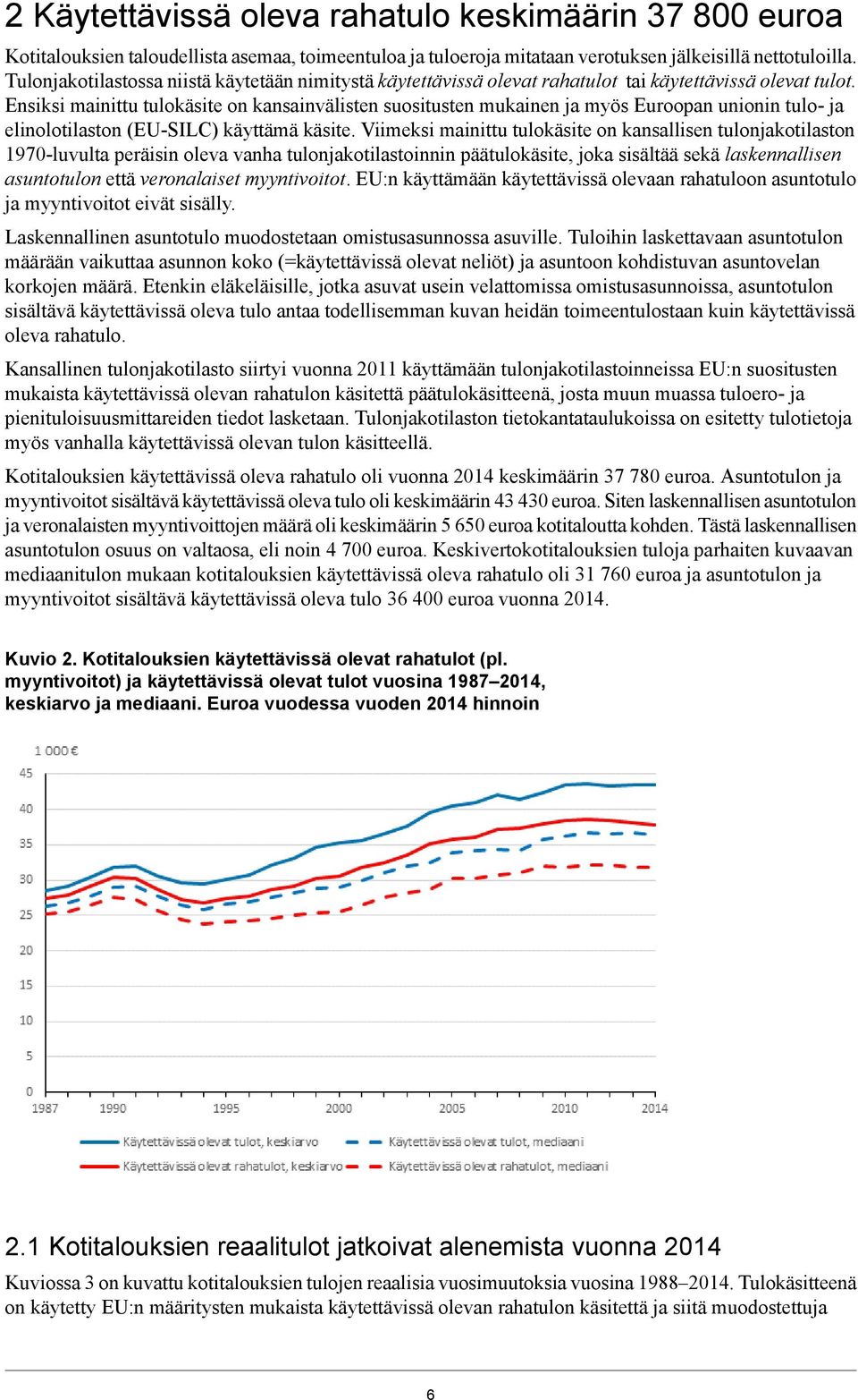 Ensiksi mainittu tulokäsite on kansainvälisten suositusten mukainen ja myös Euroopan unionin tulo- ja elinolotilaston (EU-SILC) käyttämä käsite.