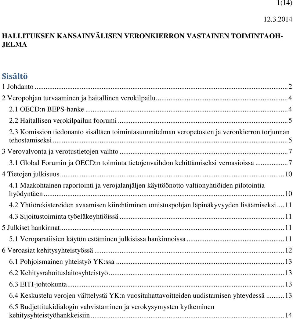 .. 5 3 Verovalvonta ja verotustietojen vaihto... 7 3.1 Global Forumin ja OECD:n toiminta tietojenvaihdon kehittämiseksi veroasioissa... 7 4 Tietojen julkisuus... 10 4.