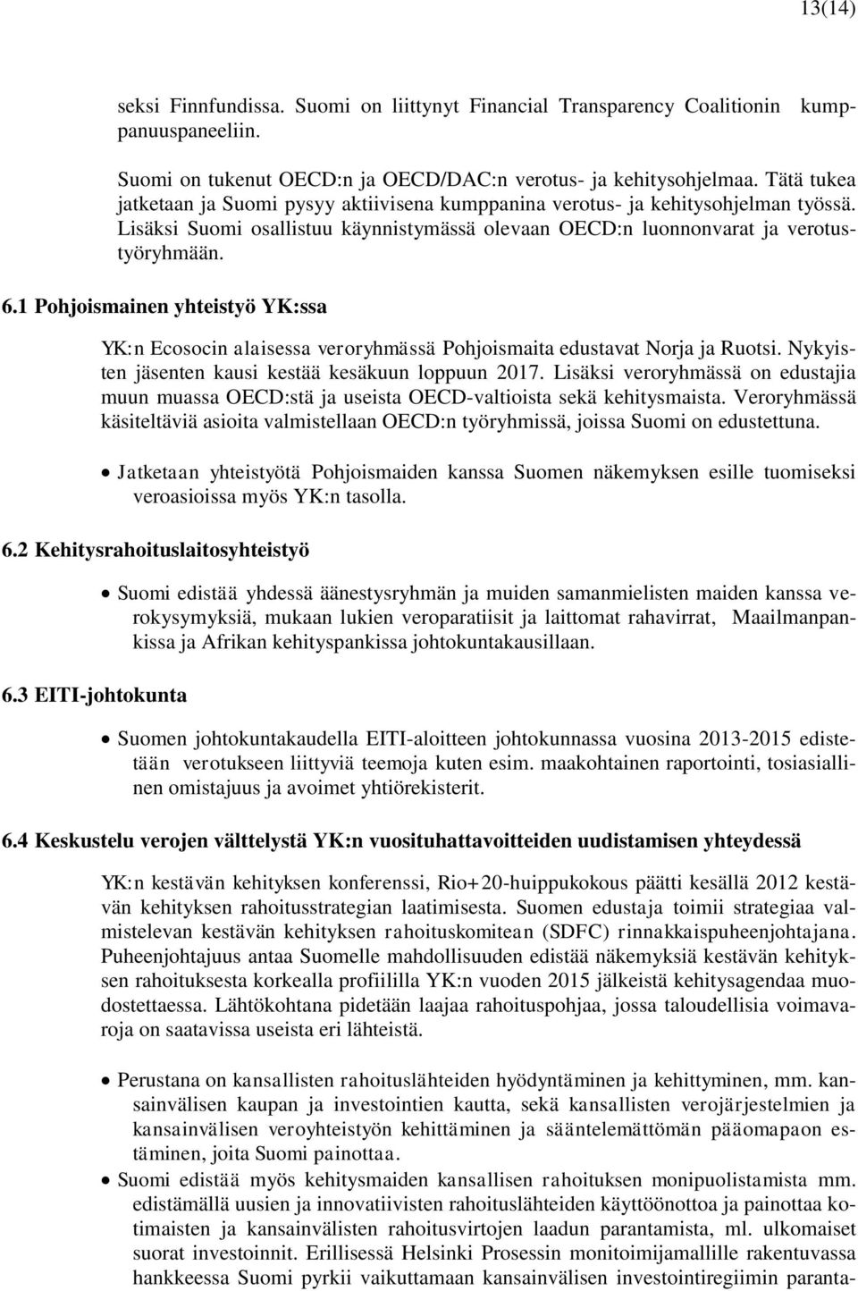 1 Pohjoismainen yhteistyö YK:ssa YK:n Ecosocin alaisessa veroryhmässä Pohjoismaita edustavat Norja ja Ruotsi. Nykyisten jäsenten kausi kestää kesäkuun loppuun 2017.