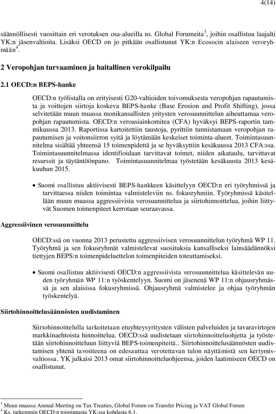 1 OECD:n BEPS-hanke OECD:n työlistalla on erityisesti G20-valtioiden toivomuksesta veropohjan rapautumista ja voittojen siirtoja koskeva BEPS-hanke (Base Erosion and Profit Shifting), jossa