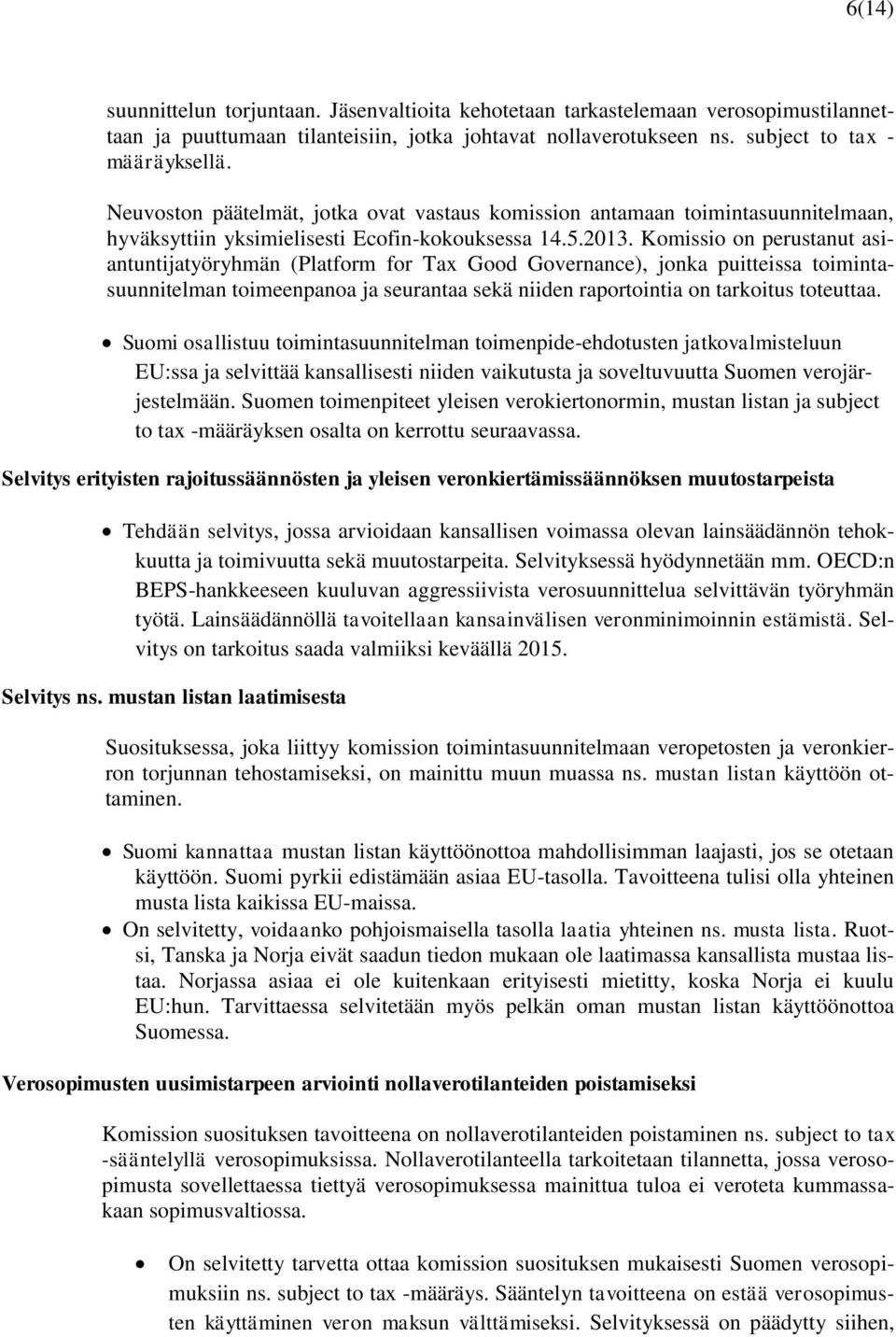 Komissio on perustanut asiantuntijatyöryhmän (Platform for Tax Good Governance), jonka puitteissa toimintasuunnitelman toimeenpanoa ja seurantaa sekä niiden raportointia on tarkoitus toteuttaa.