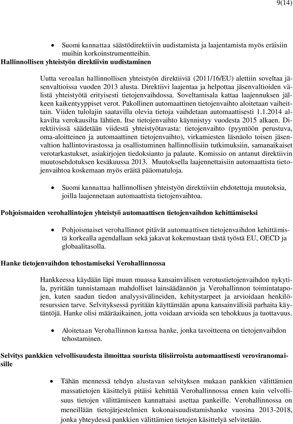 Direktiivi laajentaa ja helpottaa jäsenvaltioiden välistä yhteistyötä erityisesti tietojenvaihdossa. Soveltamisala kattaa laajennuksen jälkeen kaikentyyppiset verot.