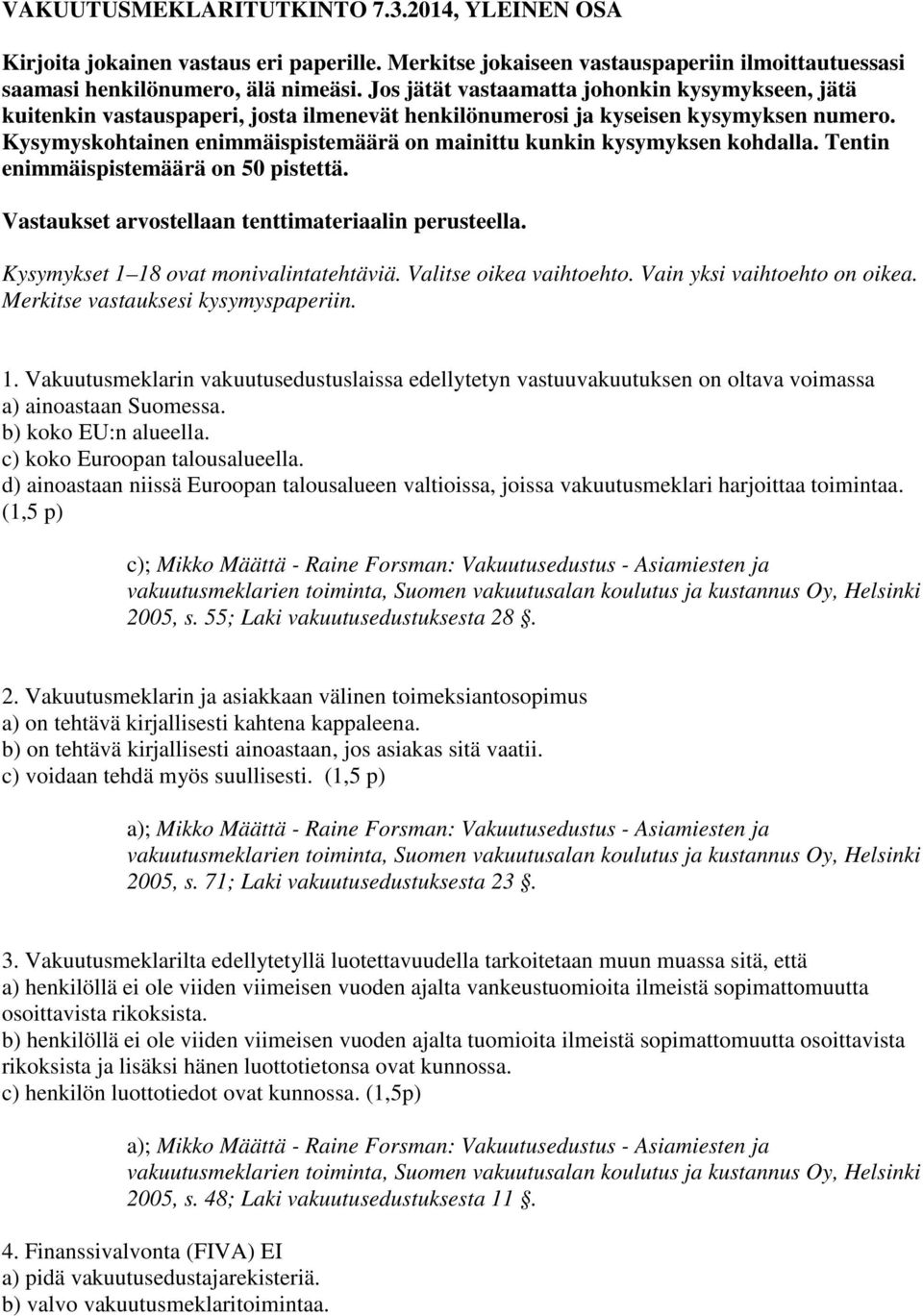 Kysymyskohtainen enimmäispistemäärä on mainittu kunkin kysymyksen kohdalla. Tentin enimmäispistemäärä on 50 pistettä. Vastaukset arvostellaan tenttimateriaalin perusteella.