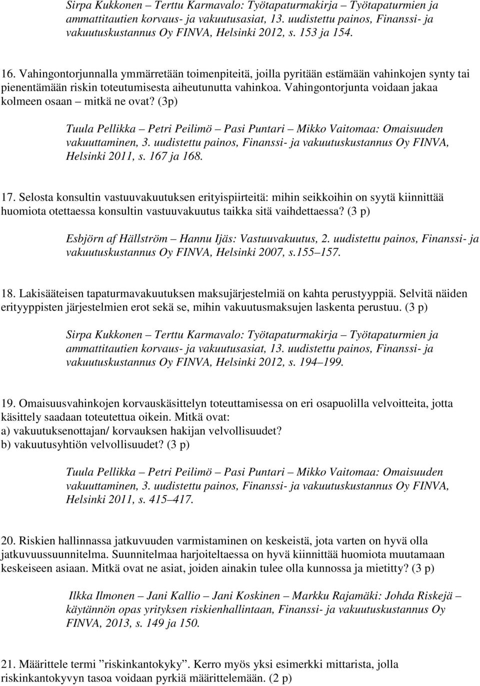 Vahingontorjunta voidaan jakaa kolmeen osaan mitkä ne ovat? (3p) Tuula Pellikka Petri Peilimö Pasi Puntari Mikko Vaitomaa: Omaisuuden vakuuttaminen, 3.