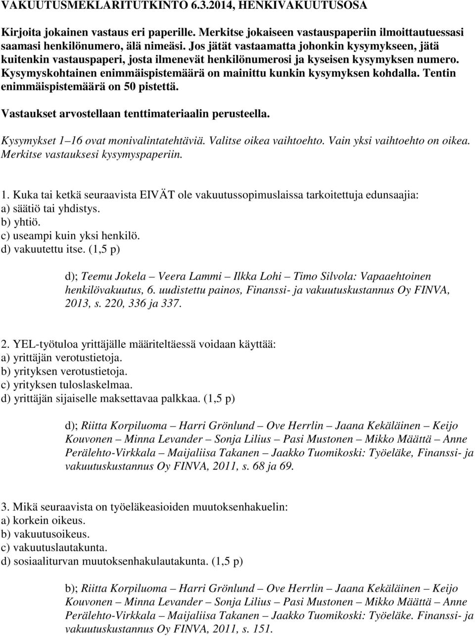 Kysymyskohtainen enimmäispistemäärä on mainittu kunkin kysymyksen kohdalla. Tentin enimmäispistemäärä on 50 pistettä. Vastaukset arvostellaan tenttimateriaalin perusteella.