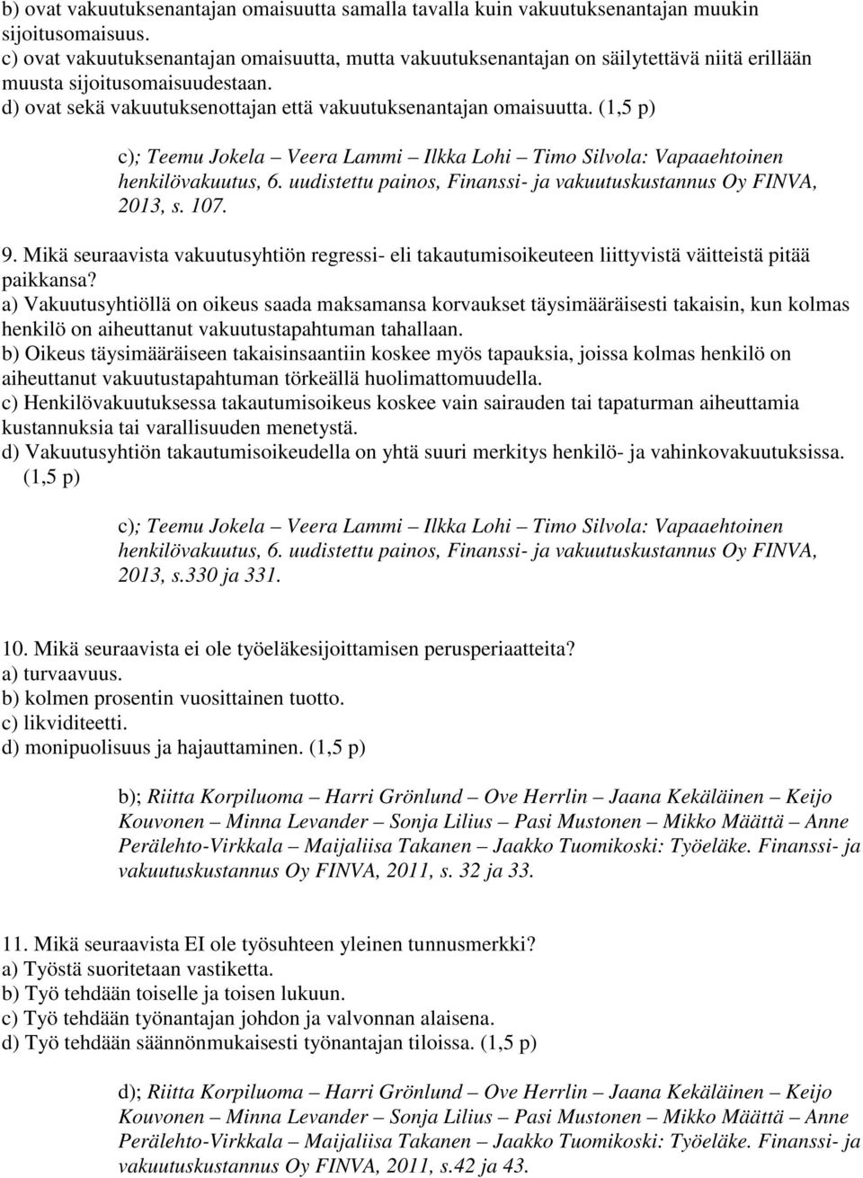 (1,5 p) c); Teemu Jokela Veera Lammi Ilkka Lohi Timo Silvola: Vapaaehtoinen henkilövakuutus, 6. uudistettu painos, Finanssi- ja vakuutuskustannus Oy FINVA, 2013, s. 107. 9.