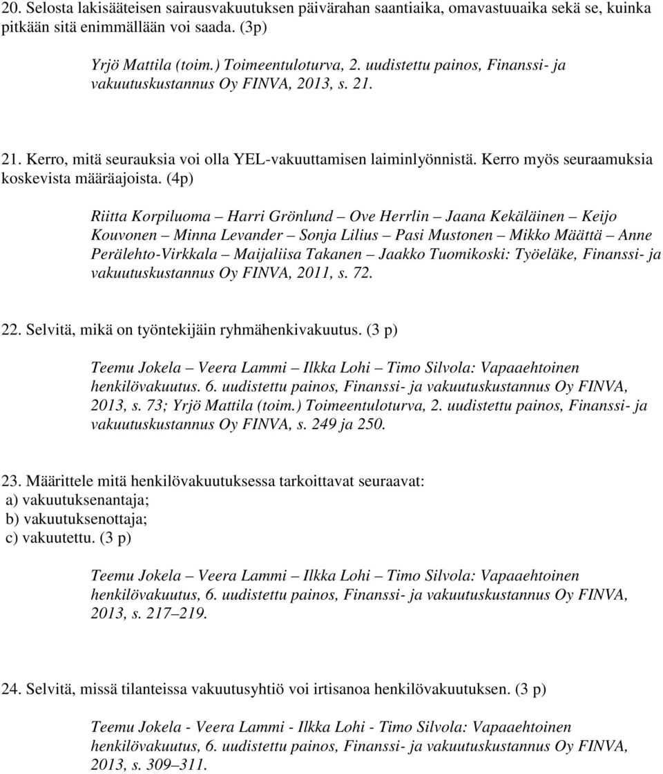 (4p) Riitta Korpiluoma Harri Grönlund Ove Herrlin Jaana Kekäläinen Keijo Kouvonen Minna Levander Sonja Lilius Pasi Mustonen Mikko Määttä Anne Perälehto-Virkkala Maijaliisa Takanen Jaakko Tuomikoski: