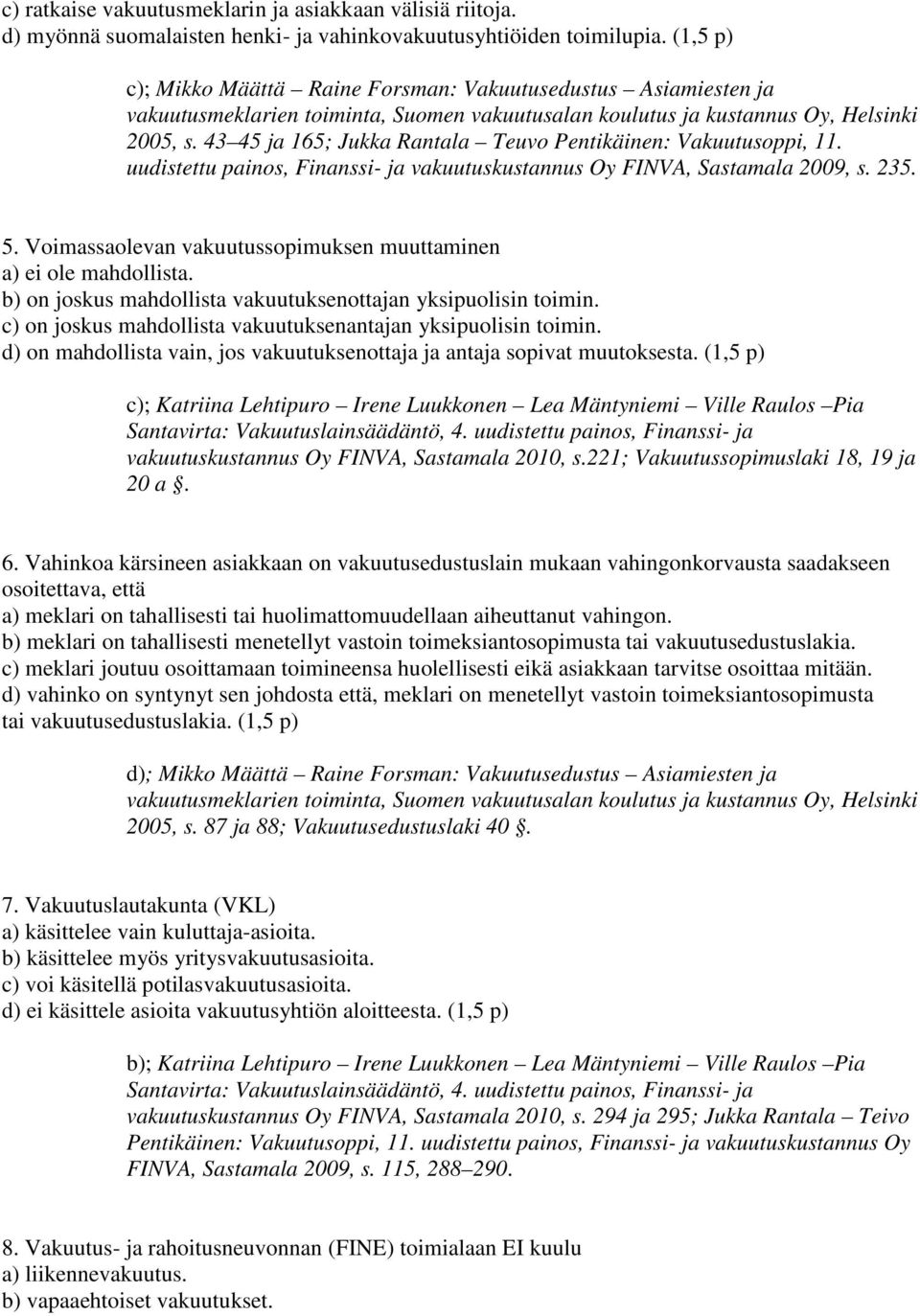 43 45 ja 165; Jukka Rantala Teuvo Pentikäinen: Vakuutusoppi, 11. uudistettu painos, Finanssi- ja vakuutuskustannus Oy FINVA, Sastamala 2009, s. 235. 5.