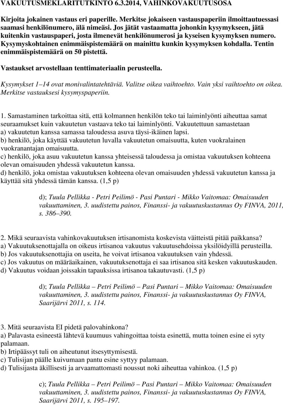 Kysymyskohtainen enimmäispistemäärä on mainittu kunkin kysymyksen kohdalla. Tentin enimmäispistemäärä on 50 pistettä. Vastaukset arvostellaan tenttimateriaalin perusteella.