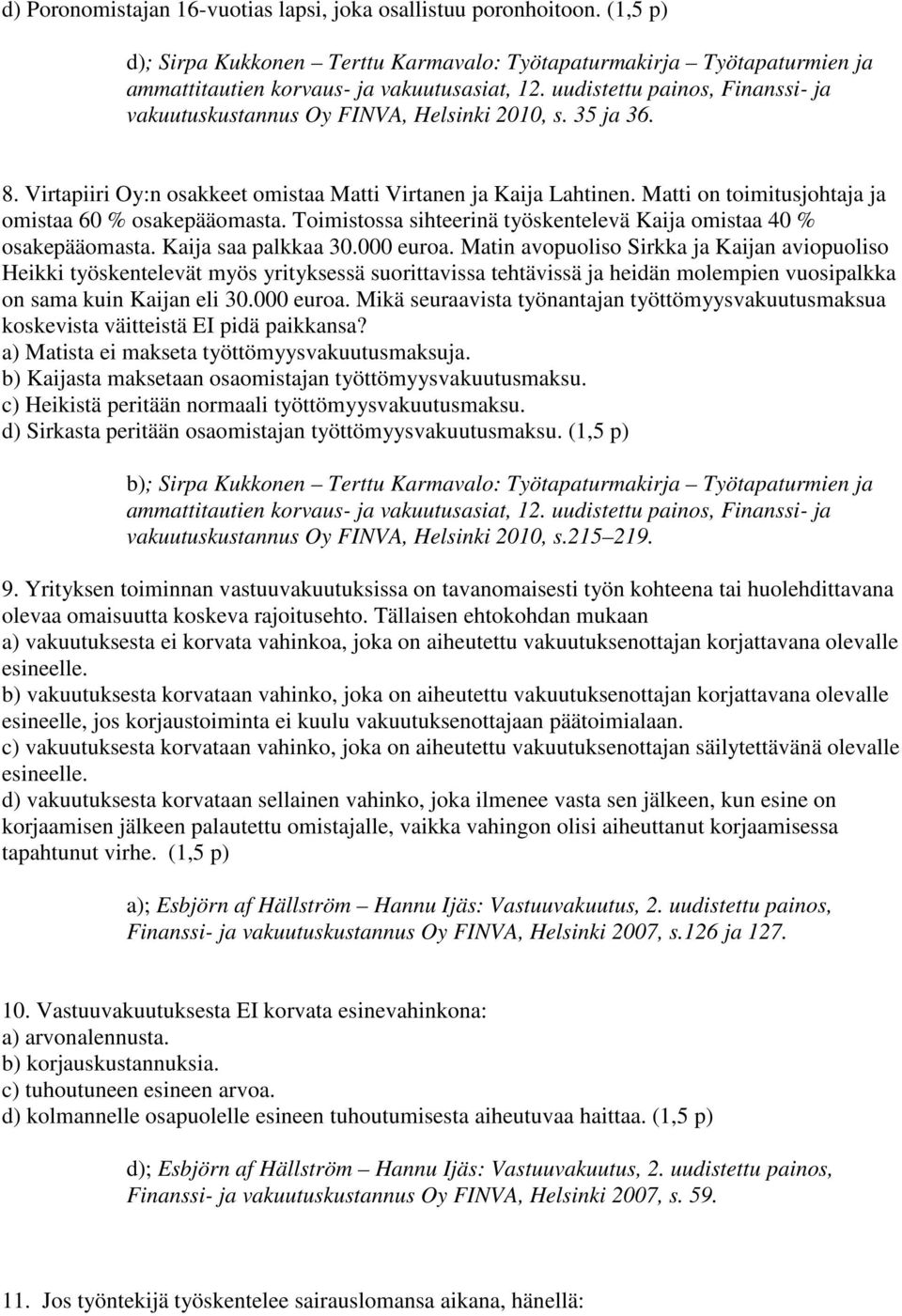 Matti on toimitusjohtaja ja omistaa 60 % osakepääomasta. Toimistossa sihteerinä työskentelevä Kaija omistaa 40 % osakepääomasta. Kaija saa palkkaa 30.000 euroa.