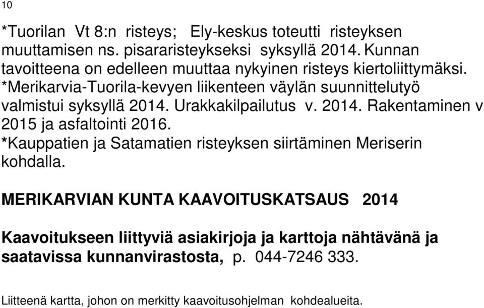 *Merikarvia-Tuorila-kevyen liikenteen väylän suunnittelutyö valmistui syksyllä 2014. Urakkakilpailutus v. 2014. Rakentaminen v 2015 ja asfaltointi 2016.