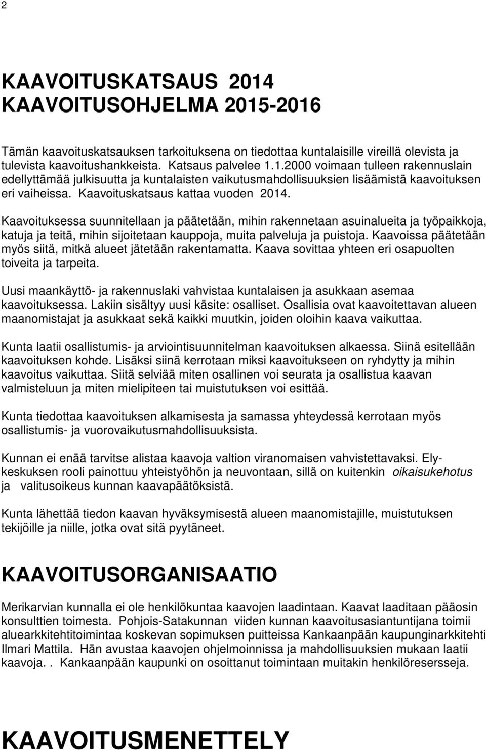 Kaavoissa päätetään myös siitä, mitkä alueet jätetään rakentamatta. Kaava sovittaa yhteen eri osapuolten toiveita ja tarpeita.