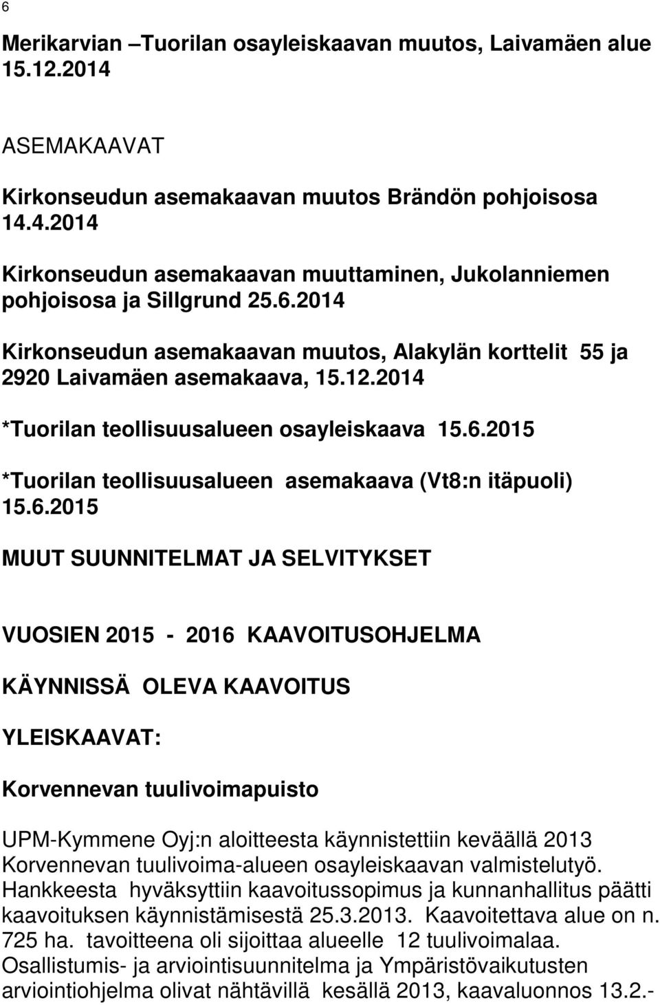 6.2015 MUUT SUUNNITELMAT JA SELVITYKSET VUOSIEN 2015-2016 KAAVOITUSOHJELMA KÄYNNISSÄ OLEVA KAAVOITUS YLEISKAAVAT: Korvennevan tuulivoimapuisto UPM-Kymmene Oyj:n aloitteesta käynnistettiin keväällä