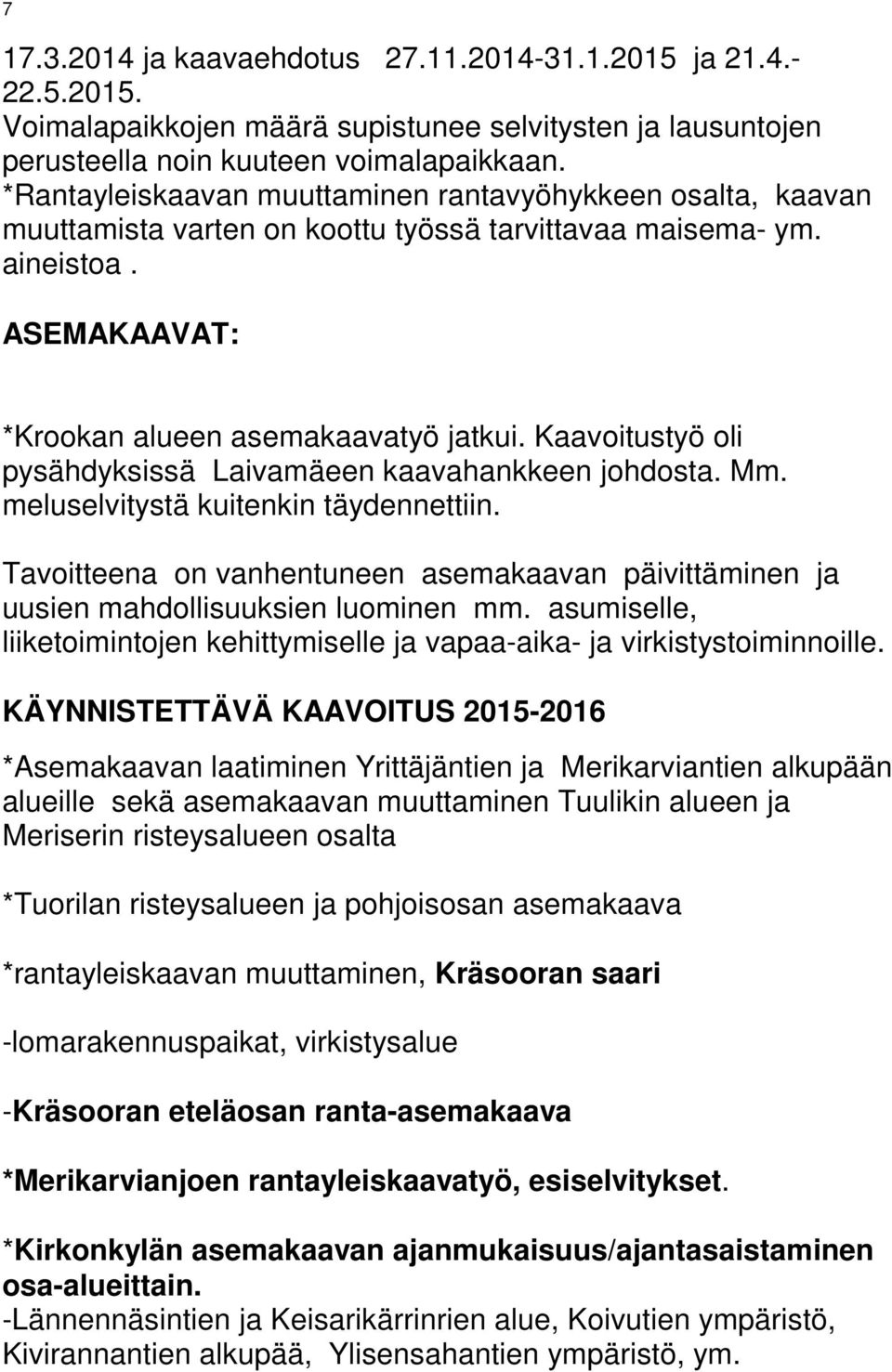 Kaavoitustyö oli pysähdyksissä Laivamäeen kaavahankkeen johdosta. Mm. meluselvitystä kuitenkin täydennettiin.