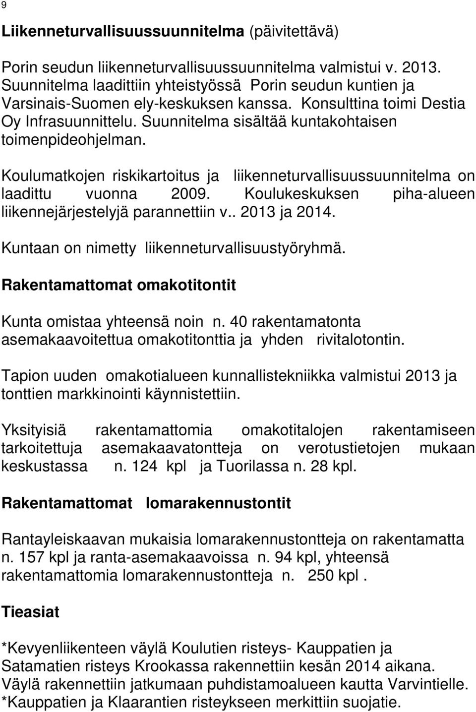 Koulumatkojen riskikartoitus ja liikenneturvallisuussuunnitelma on laadittu vuonna 2009. Koulukeskuksen piha-alueen liikennejärjestelyjä parannettiin v.. 2013 ja 2014.