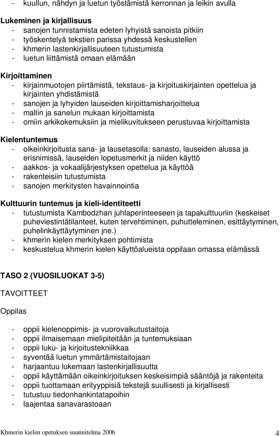 yhdistämistä - sanojen ja lyhyiden lauseiden kirjoittamisharjoittelua - mallin ja sanelun mukaan kirjoittamista - omiin arkikokemuksiin ja mielikuvitukseen perustuvaa kirjoittamista Kielentuntemus -