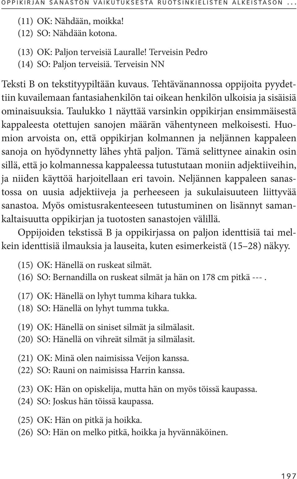 Taulukko 1 näyttää varsinkin oppikirjan ensimmäisestä kappaleesta otettujen sanojen määrän vähentyneen melkoisesti.