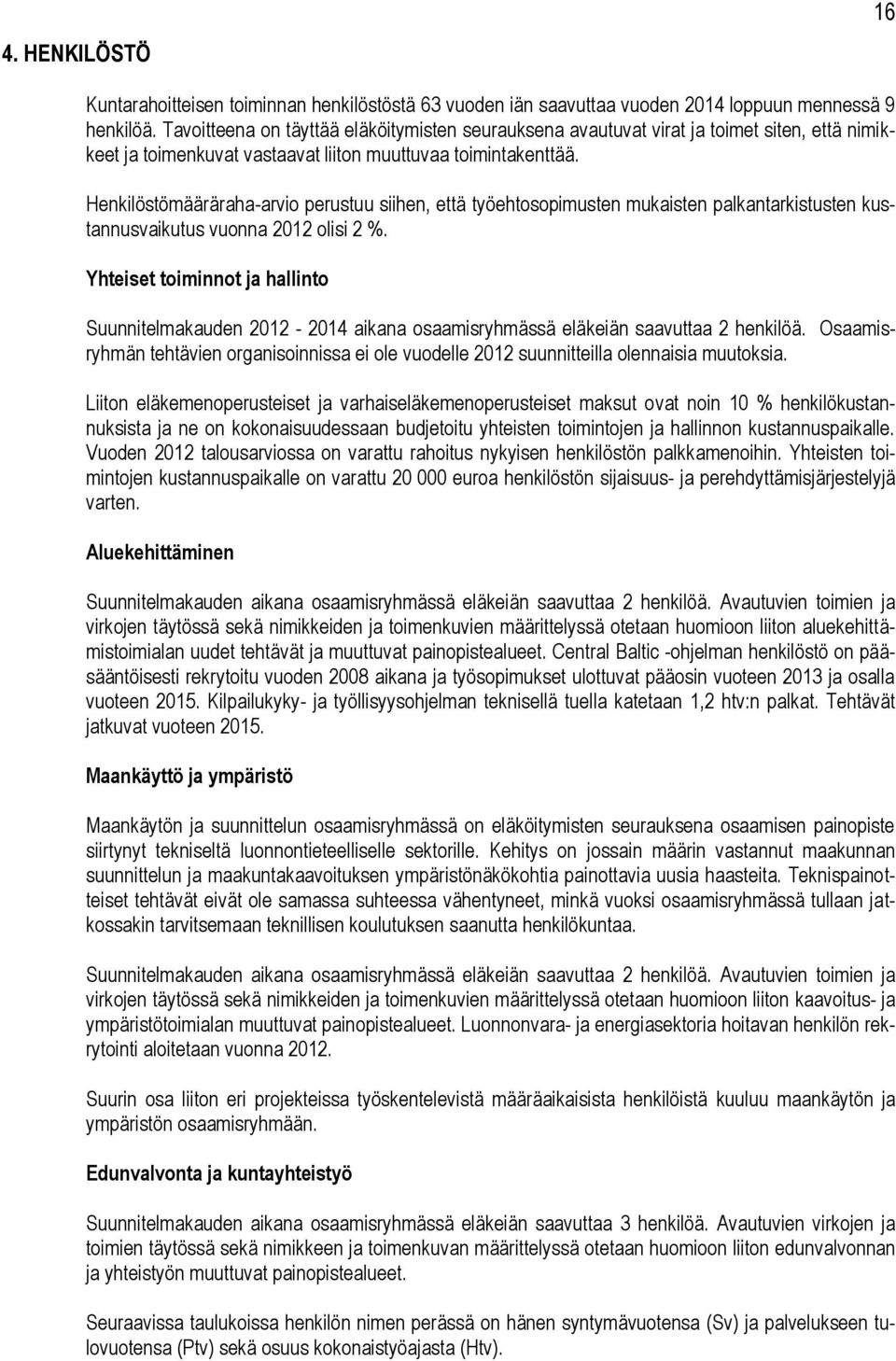 Henkilöstömääräraha-arvio perustuu siihen, että työehtosopimusten mukaisten palkantarkistusten kustannusvaikutus vuonna 2012 olisi 2 %.