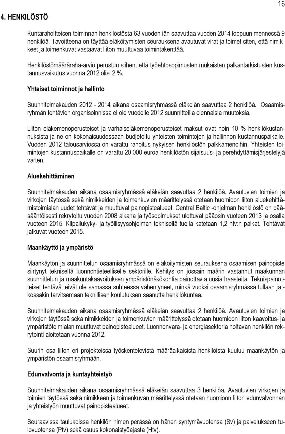 Henkilöstömääräraha-arvio perustuu siihen, että työehtosopimusten mukaisten palkantarkistusten kustannusvaikutus vuonna 2012 olisi 2 %.