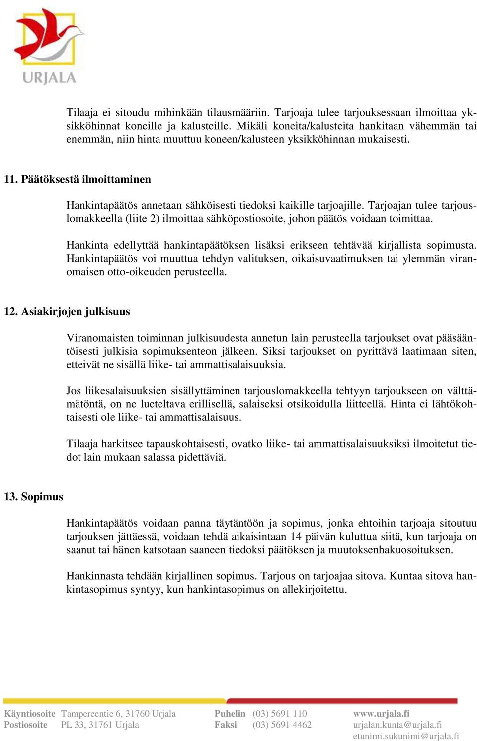 Päätöksestä ilmoittaminen Hankintapäätös annetaan sähköisesti tiedoksi kaikille tarjoajille. Tarjoajan tulee tarjouslomakkeella (liite 2) ilmoittaa sähköpostiosoite, johon päätös voidaan toimittaa.
