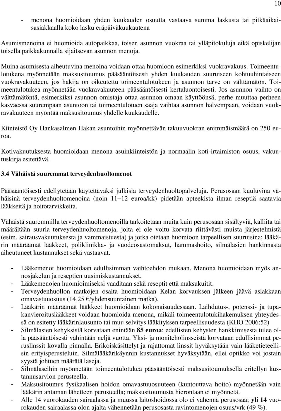 Toimeentulotukena myönnetään maksusitoumus pääsääntöisesti yhden kuukauden suuruiseen kohtuuhintaiseen vuokravakuuteen, jos hakija on oikeutettu toimeentulotukeen ja asunnon tarve on välttämätön.