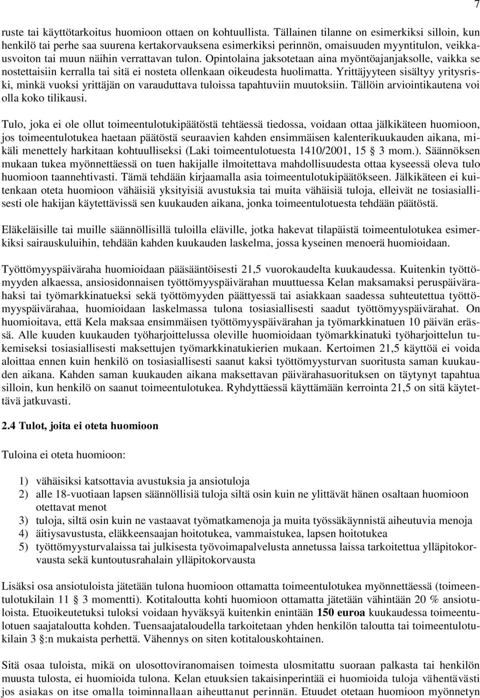 Opintolaina jaksotetaan aina myöntöajanjaksolle, vaikka se nostettaisiin kerralla tai sitä ei nosteta ollenkaan oikeudesta huolimatta.