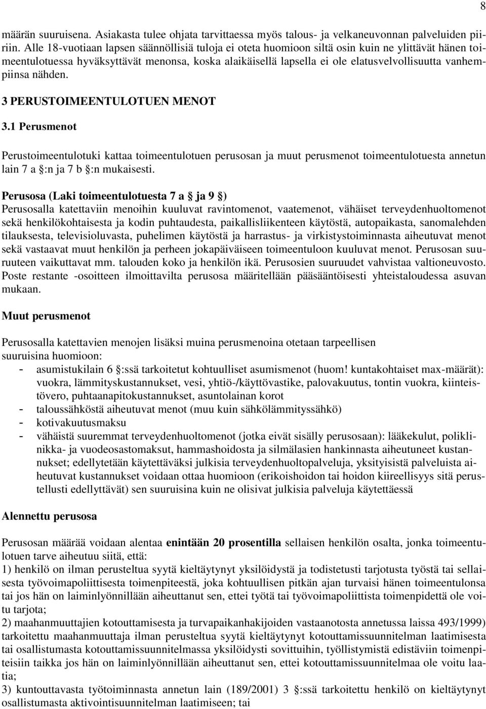 vanhempiinsa nähden. 3 PERUSTOIMEENTULOTUEN MENOT 3.1 Perusmenot Perustoimeentulotuki kattaa toimeentulotuen perusosan ja muut perusmenot toimeentulotuesta annetun lain 7 a :n ja 7 b :n mukaisesti.