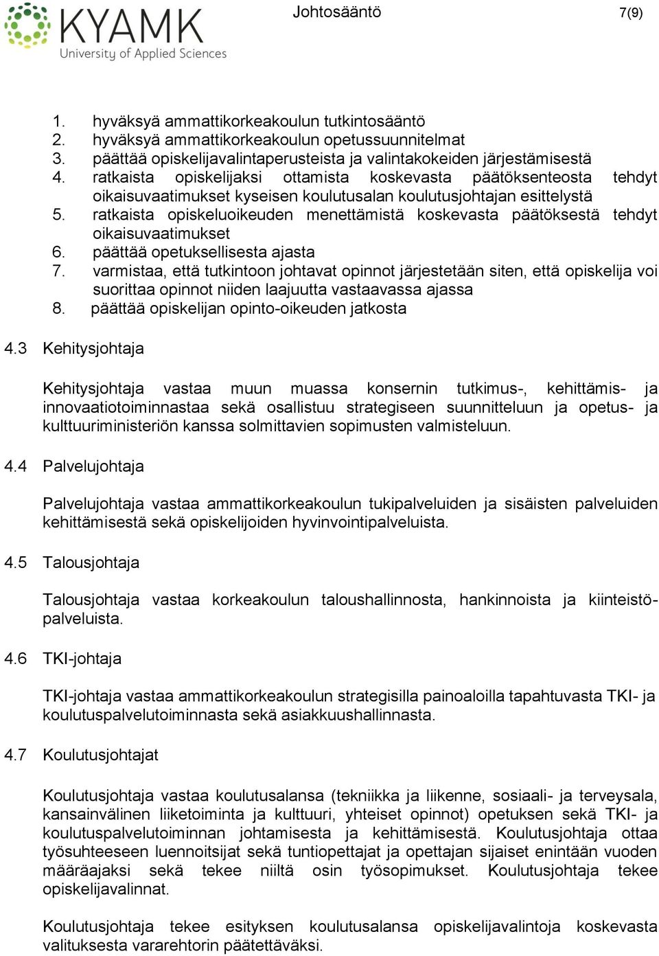 ratkaista opiskeluoikeuden menettämistä koskevasta päätöksestä tehdyt oikaisuvaatimukset 6. päättää opetuksellisesta ajasta 7.