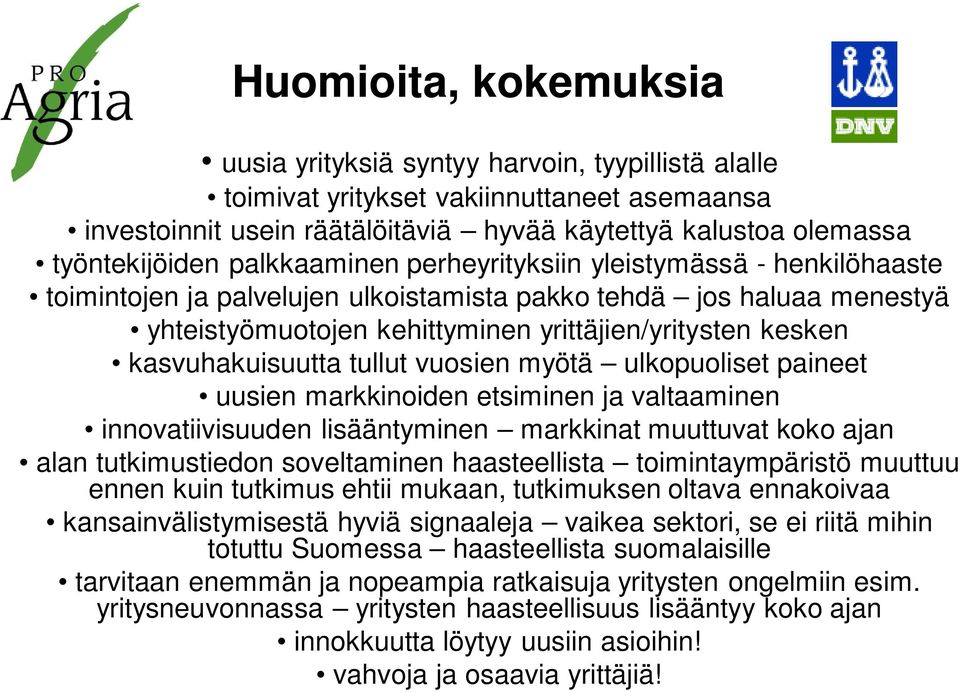 kasvuhakuisuutta tullut vuosien myötä ulkopuoliset paineet uusien markkinoiden etsiminen ja valtaaminen innovatiivisuuden lisääntyminen markkinat muuttuvat koko ajan alan tutkimustiedon soveltaminen