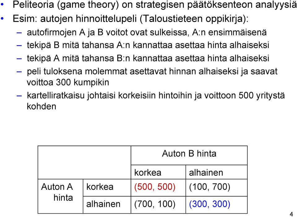 asettaa hinta alhaiseksi peli tuloksena molemmat asettavat hinnan alhaiseksi ja saavat voittoa 300 kumpikin kartelliratkaisu johtaisi