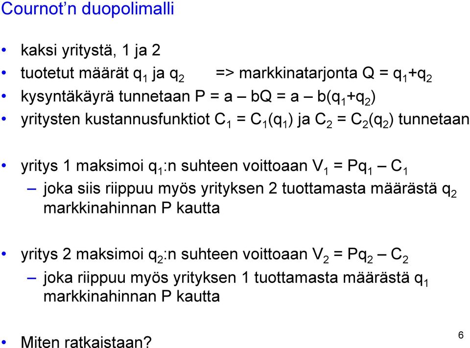 voittoaan V 1 = Pq 1 C 1 joka siis riippuu myös yrityksen 2 tuottamasta määrästä q 2 markkinahinnan P kautta yritys 2 maksimoi q 2