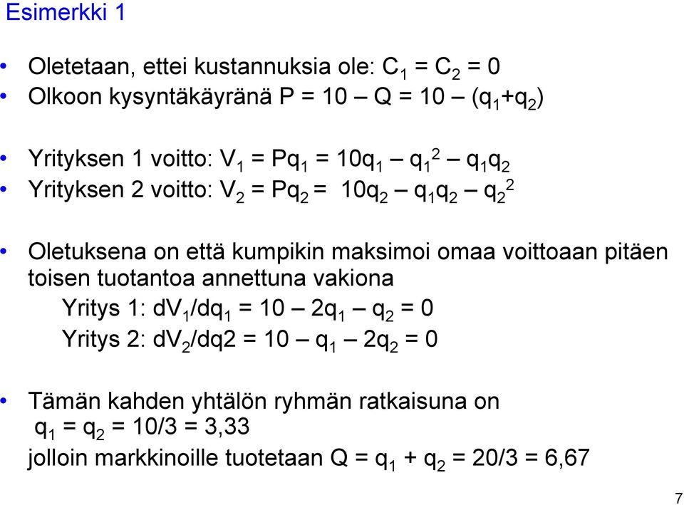 maksimoi omaa voittoaan pitäen toisen tuotantoa annettuna vakiona Yritys 1: dv 1 /dq 1 = 10 2q 1 q 2 = 0 Yritys 2: dv 2 /dq2 =