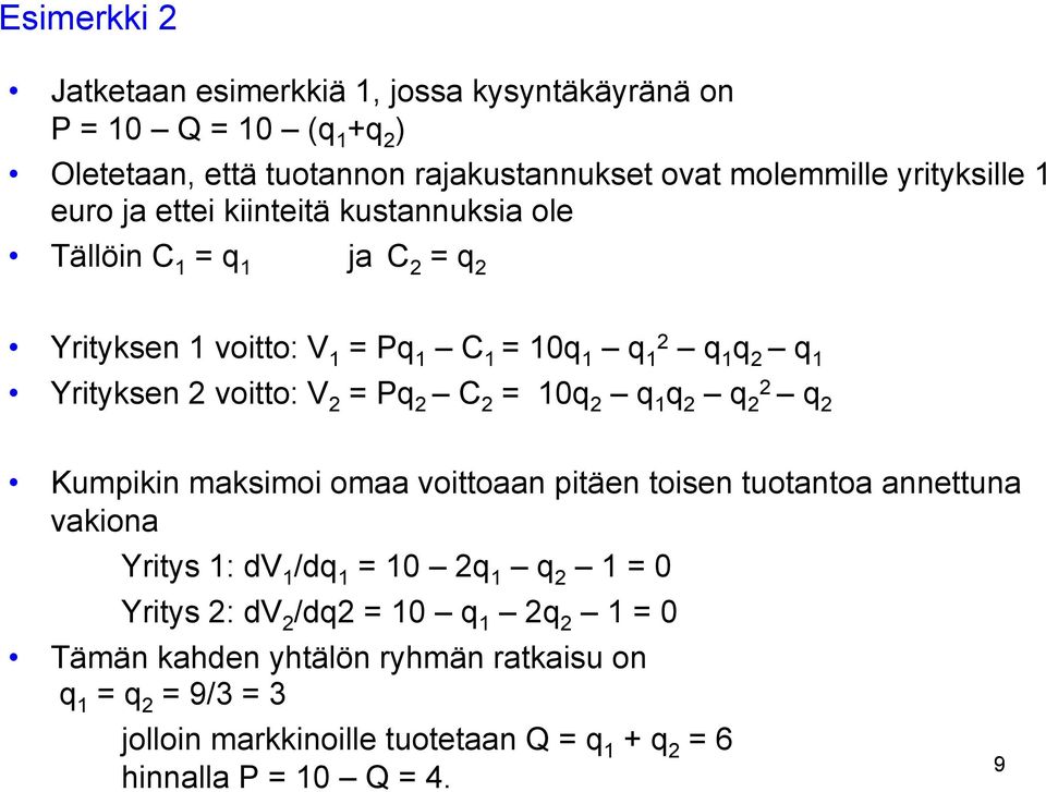 Pq 2 C 2 = 10q 2 q 1 q 2 q 2 2 q 2 Kumpikin maksimoi omaa voittoaan pitäen toisen tuotantoa annettuna vakiona Yritys 1: dv 1 /dq 1 = 10 2q 1 q 2 1 = 0 Yritys 2: